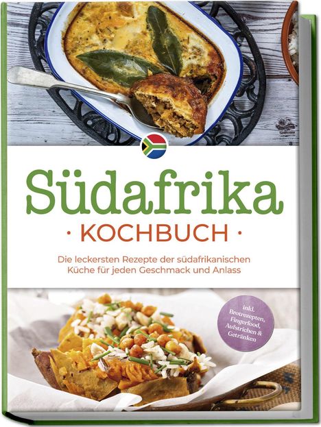 Lisa Nkosi: Südafrika Kochbuch: Die leckersten Rezepte der südafrikanischen Küche für jeden Geschmack und Anlass - inkl. Brotrezepten, Fingerfood, Aufstrichen &amp; Getränken, Buch