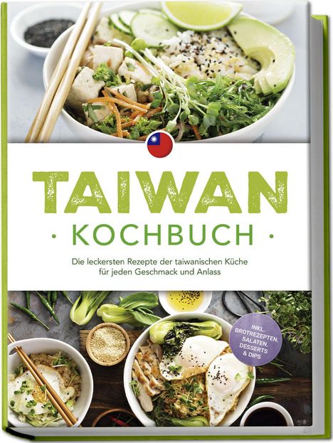 Linh Chen: Taiwan Kochbuch: Die leckersten Rezepte der taiwanischen Küche für jeden Geschmack und Anlass - inkl. Brotrezepten, Salaten, Desserts &amp; Dips, Buch