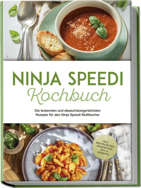 Annabelle Hagedorn: Ninja Speedi Kochbuch: Die leckersten und abwechslungsreichsten Rezepte für den Ninja Speedi Multikocher - inkl. Brotrezepten, Fingerfood, Dips &amp; Desserts, Buch