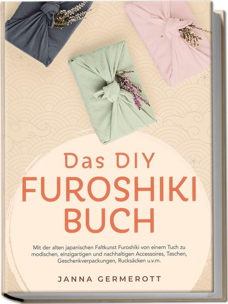 "Das DIY Furoshiki Buch" von Janna Germerott. Drei kunstvoll gefaltete Tücher mit Blumen auf beigem Hintergrund.