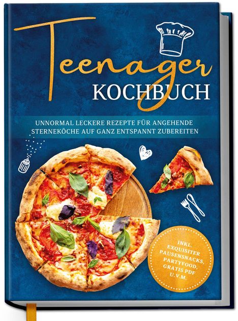 Maja Rehnsberg: Teenager Kochbuch: Unnormal leckere Rezepte für angehende Sterneköche auf ganz entspannt zubereiten - inkl. exquisiter Pausensnacks, Partyfood, gratis PDF u.v.m., Buch