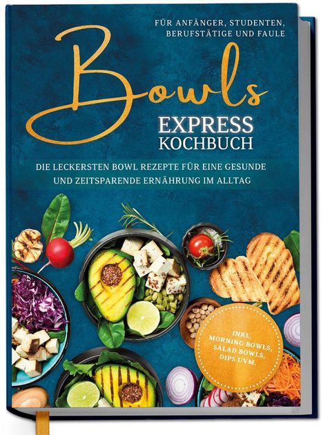 "Bowls Express Kochbuch für Anfänger, Studenten, Berufstätige und Faule. Verschiedene bunte Zutaten in Schalen."