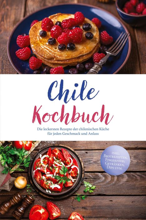 „Chile Kochbuch“ in blauer und roter Schrift, Pfannkuchen mit Beeren, Tomatensalat mit Zwiebeln und Kräutern.