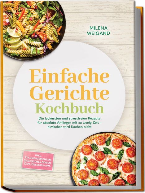Buchcover: "Einfache Gerichte Kochbuch" von Milena Weigand. Bunte Pastaschale und Pizza, Text: "INKL. PFANNENGERICHTEN, SANDWICHES..."