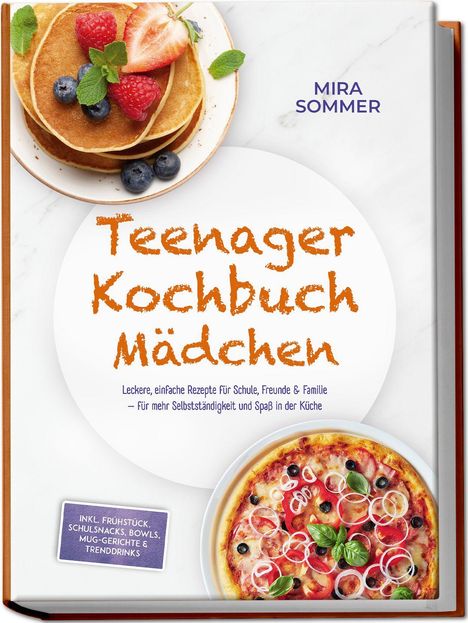 "Teenager Kochbuch Mädchen" von Mira Sommer, leckere Rezepte für mehr Selbstständigkeit in der Küche. Pancakes und Pizza.