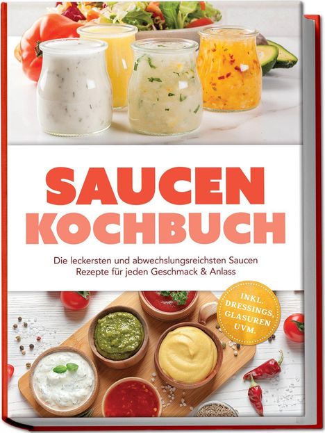"Saucen Kochbuch" in roter Schrift, darunter Text über vielfältige Saucen. Verschiedene Glasgefäße mit Saucen und Gemüse.