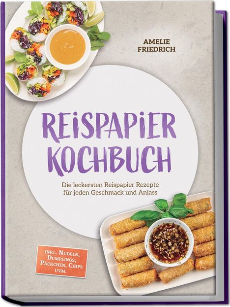 "Reispapier Kochbuch. Die leckersten Reispapier Rezepte." Essen: Frühlingrollen und Dip, Sommerrollen mit Sauce.