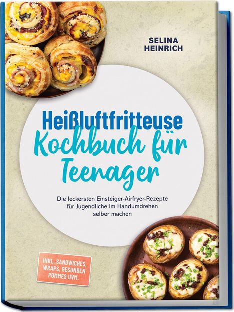 "Heißluftfritteuse Kochbuch für Teenager", blaue und schwarze Schrift, Fotos von Gebäck und gefüllten Kartoffeln, Name: Selina Heinrich.