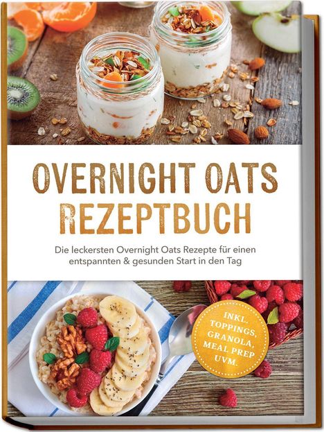 "Overnight Oats Rezeptbuch. Die leckersten Overnight Oats Rezepte für einen entspannten & gesunden Start in den Tag." Ein Holzuntergrund mit Kiwis, Mandarinen und Gläsern voller Oats.