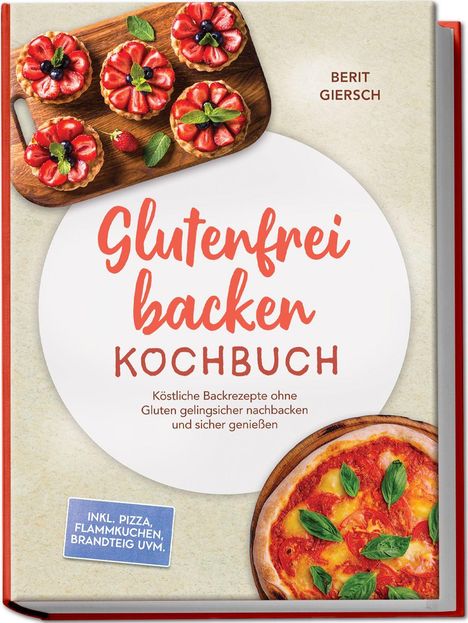 "Glutenfrei backen Kochbuch" von Berit Giersch. Enthält Rezepte inkl. Pizza. Oben Erdbeertörtchen, unten eine Pizza.