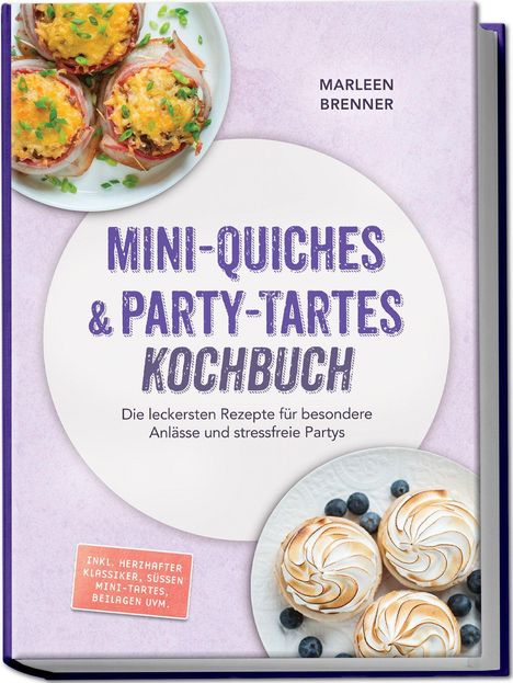 "MINI-QUICHES & PARTY-TARTES KOCHBUCH" von Marleen Brenner. Mini-Quiches, Tartes, Teller mit Gebäck und blau-violetter Hintergrund.