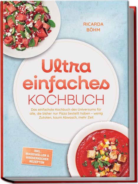 "Ultra einfaches Kochbuch" von Ricarda Böhm. Ein Teller mit Wassermelonen-Salat und ein Teller mit roter Suppe.