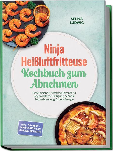 "Ninja Heißluftfritteuse Kochbuch zum Abnehmen" von Selina Ludwig. Bild: Garnelen und Apfelkuchen auf Tellern.