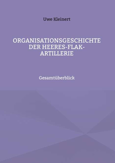Uwe Kleinert: Organisationsgeschichte der Heeres-Flak-Artillerie, Buch