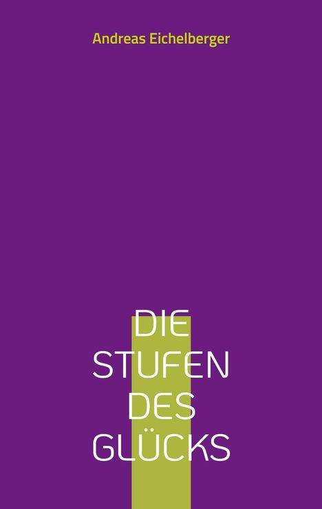 Andreas Eichelberger: Die Stufen des Glücks, Buch