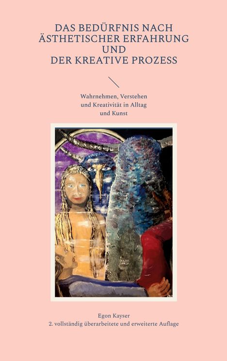 Egon Kayser: Das Bedürfnis nach ästhetischer Erfahrung und der kreative Prozess, Buch