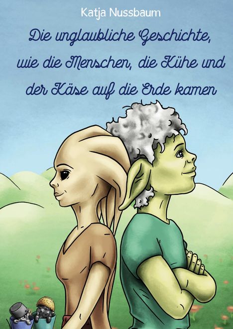 Katja Nussbaum: Die unglaubliche Geschichte, wie die Menschen, die Kühe und der Käse auf die Erde kamen, Buch