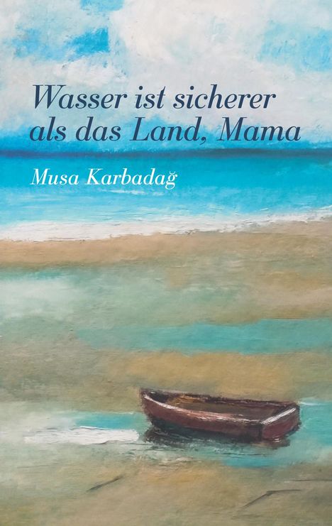 Musa Karbadag: Wasser ist sicherer als das Land, Mama, Buch