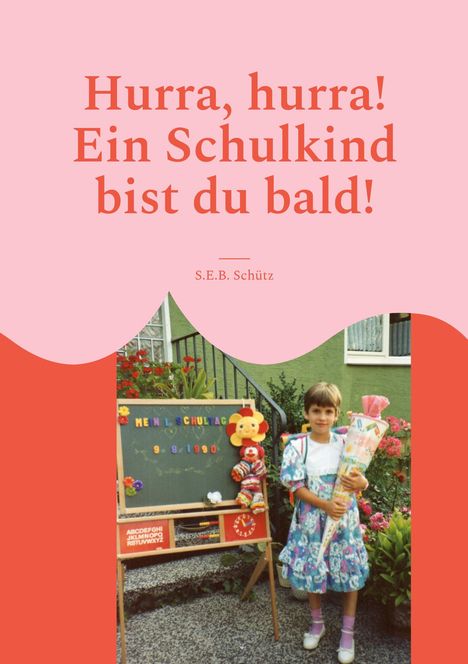 S. E. B. Schütz: Hurra, hurra! Ein Schulkind bist du bald!, Buch