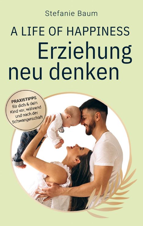 Stefanie Baum: A life of happiness - der Weg zu einer erfolgreichen und glücklichen Erziehung, Buch