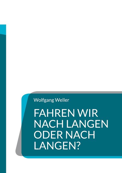 Wolfgang Weller: Fahren wir nach Langen oder nach Langen?, Buch