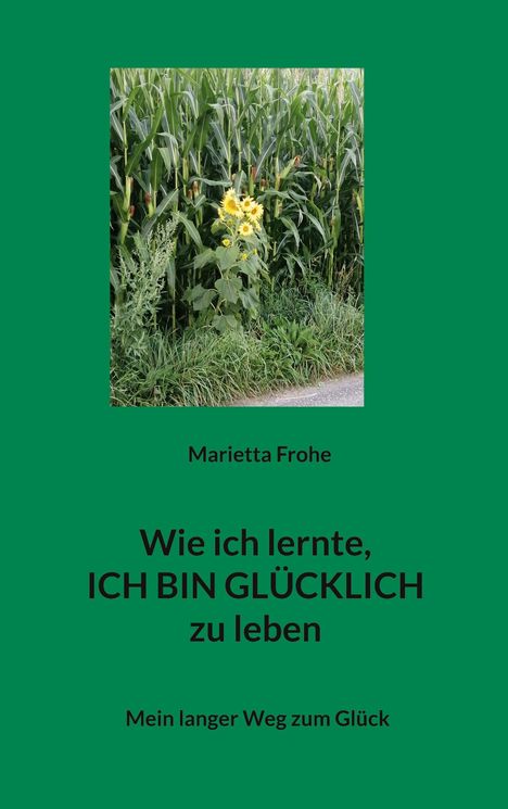 Marietta Frohe: Wie ich lernte, ICH BIN GLÜCKLICH zu leben, Buch