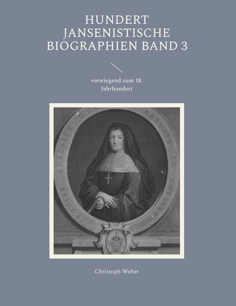 Christoph Weber: Hundert Jansenistische Biographien Band 3, Buch