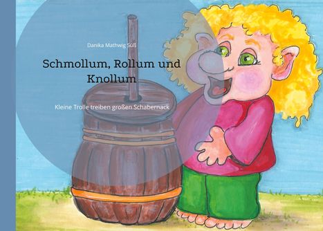 Danika Mathwig Süß: Schmollum, Rollum und Knollum, Buch