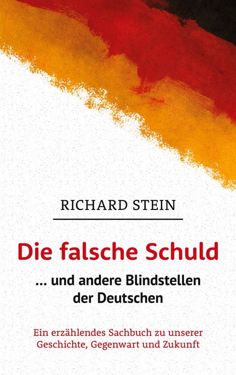 Richard Stein: Die falsche Schuld¿ und andere Blindstellen der Deutschen, Buch