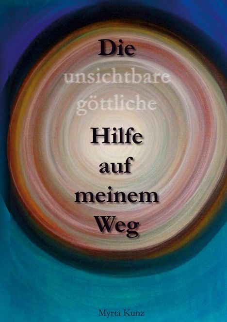 Myrta Kunz: Die unsichtbare göttliche Hilfe auf meinem Weg, Buch