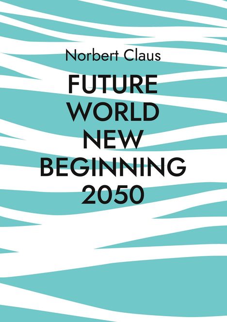 Norbert Claus: Future World new beginning 2050, Buch