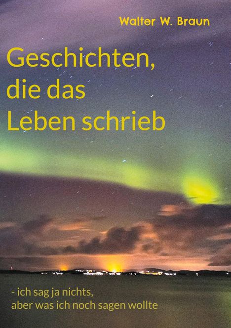 Walter W. Braun: Geschichten, die das Leben schrieb, Buch