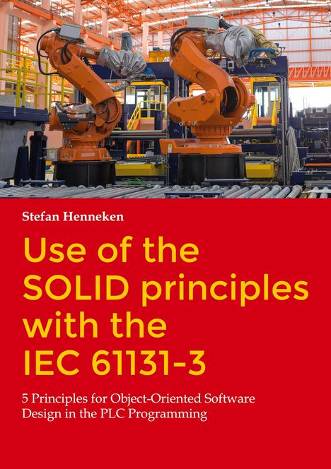 Stefan Henneken: Use of the SOLID principles with the IEC 61131-3, Buch