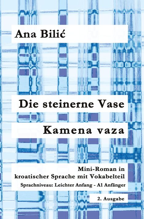 Ana Bilić, Die steinerne Vase, Kamena vaza, Mini-Roman auf Kroatisch, A1 Anfänger, 2. Ausgabe. Hintergrund: blaues Muster.