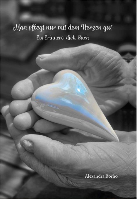 Alexandra Borho: Man pflegt nur mit dem Herzen gut, Buch