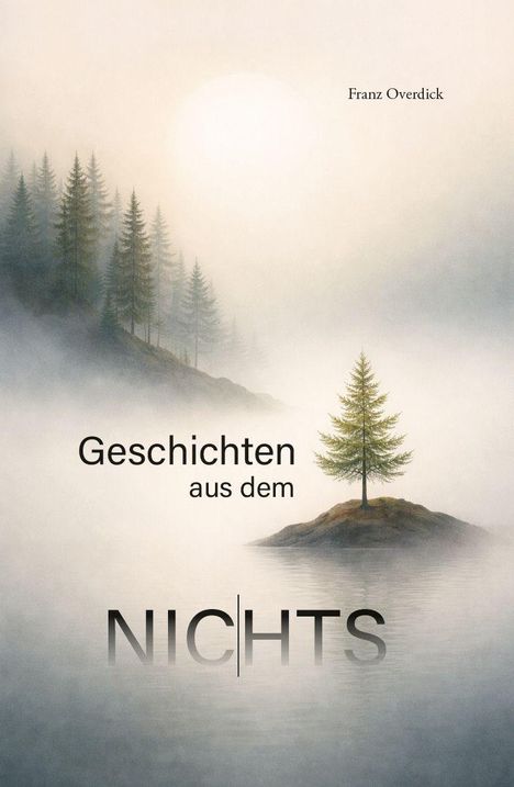 "Geschichten aus dem NICHTS. Franz Overdick." Nebelige Landschaft mit Bäumen und einem einsamen Baum auf einer Insel.