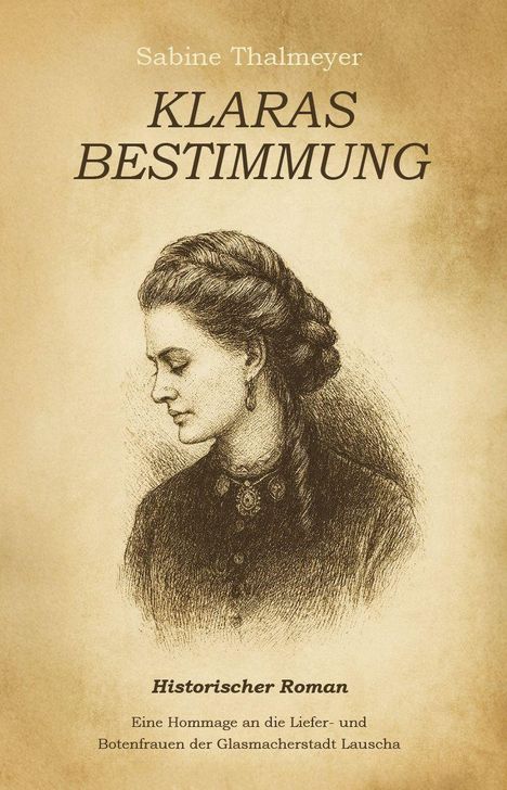 Text: "Sabine Thalmeyer KLARAS BESTIMMUNG Historischer Roman Eine Hommage an die Liefer- und Botenfrauen der Glasmacherstadt Lauscha." Zeichnung einer Frau im Profil.