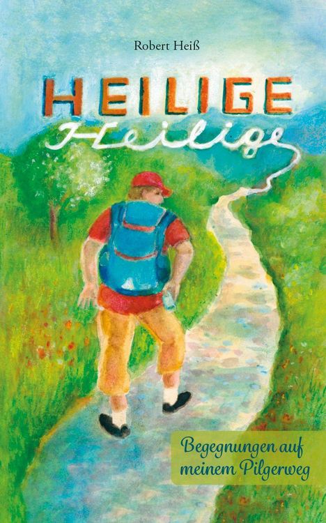 "HEILIGE Heilige", "Begegnungen auf meinem Pilgerweg". Illustration: Wanderer auf einem kurvigen Pfad durch grüne Landschaft.