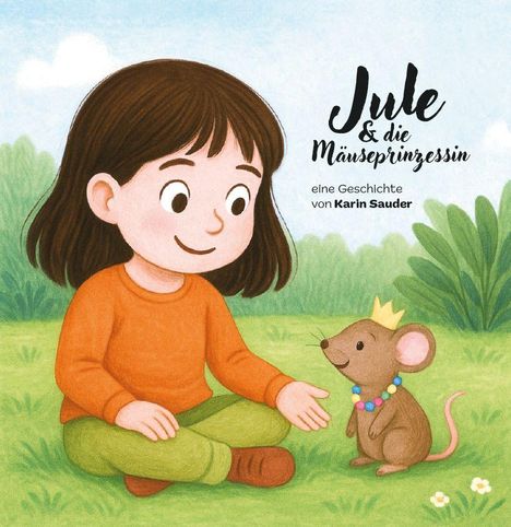 „Jule & die Mäuseprinzessin“, eine Geschichte von Karin Sauder. Illustration: Mädchen und Maus mit Krone auf Wiese.