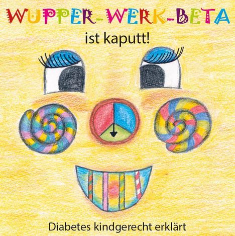 "Wupper-Werk-Beta ist kaputt! Diabetes kindgerecht erklärt." Illustration: Buntes Gesicht, Augen mit Wimpern, bunte Spiralen.