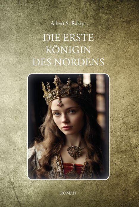 „Albert S. Rakipi – Die erste Königin des Nordens – Roman“. Eine gekrönte Frau in mittelalterlicher Kleidung.