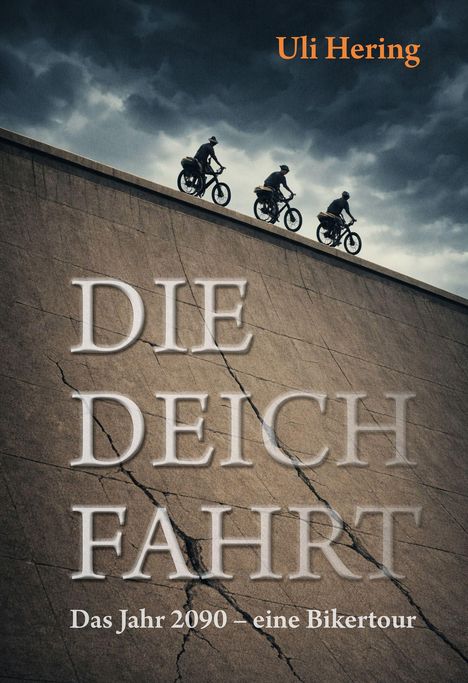 "Uli Hering. DIE DEICHFAHRT. Das Jahr 2090 – eine Bikertour." Drei Radfahrer auf einem Deich vor stürmischem Himmel.