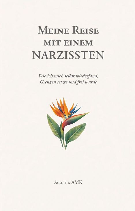 "Meine Reise mit einem Narzissten" steht oben, unten eine Paradiesvogelblume.  Autorin: AMK.