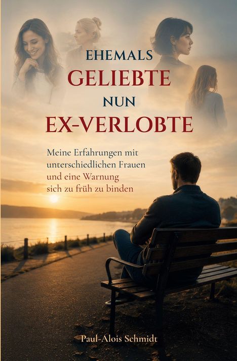 "EHEMALS GELIEBTE NUN EX-VERLOBTE. Meine Erfahrungen mit unterschiedlichen Frauen und eine Warnung sich zu früh zu binden." 
Am Ufer sitzt ein Mann auf einer Bank, in Gedanken versunken, vor Sonnenuntergang.