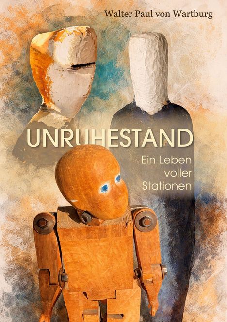 Titel: UNRUHESTAND, Untertitel: Ein Leben voller Stationen, Autor: Walter Paul von Wartburg. Illustration: drei abstrakte Figuren.