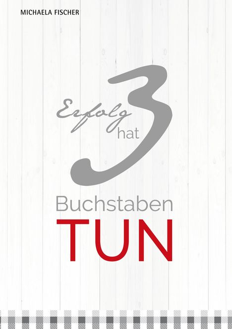 Michaela Fischer: Erfolg hat 3 Buchstaben: TUN!, Buch