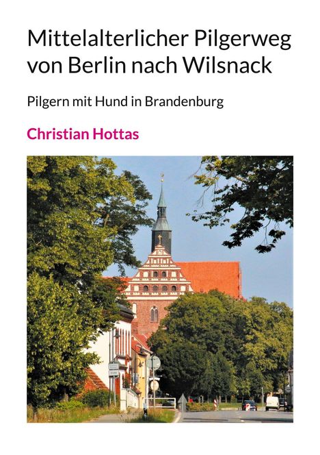 Christian Hottas: Mittelalterlicher Pilgerweg von Berlin nach Wilsnack, Buch