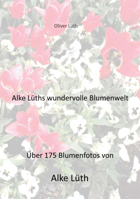 Oliver Lüth: Alke Lüths wundervolle Blumenwelt, Buch