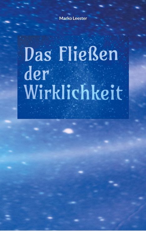 Marko Leester: Das Fliessen der Wirklichkeit, Buch