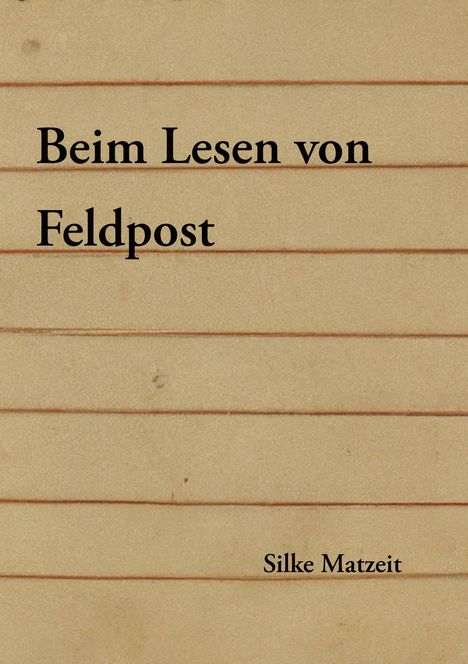 Silke Matzeit: Beim Lesen von Feldpost, Buch